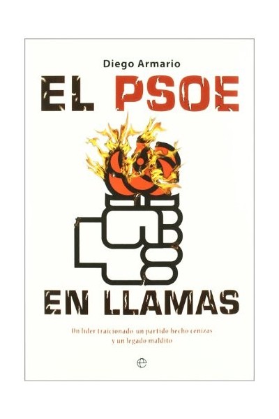 El PSOE en llamas: un líder traicionado, un partido hecho cenizas y un legado maldito (Primera edición)